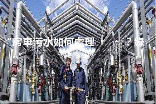 “房車污水如何處理？綠色環(huán)保新方案引領(lǐng)出行新風(fēng)尚”